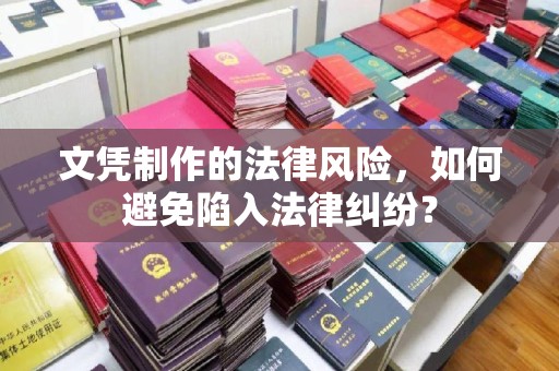 攸县文凭制作的法律风险，如何避免陷入法律纠纷？